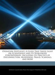 Operation Spotlight A Guide That Sheds Light on Scientology and Its Worldwide Controversies, Including Its Practice of Disconnection, Murderers, Fraud, Scandals, and More,1241681910,9781241681913