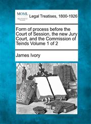 Form of process before the Court of Session, the new Jury Court, and the Commission of Teinds Volume 1 of 2,1240082843,9781240082841