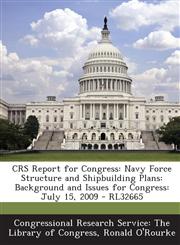 Crs Report for Congress Navy Force Structure and Shipbuilding Plans: Background and Issues for Congress: July 15, 2009 - Rl32665,1293251704,9781293251706