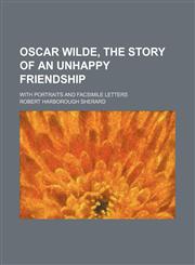 Oscar Wilde, the Story of an Unhappy Friendship; With Portraits and Facsimile Letters,1151596337,9781151596338