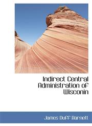Indirect Central Administration of Wisconin,111098152X,9781110981526