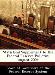 Statistical Supplement to the Federal Reserve Bulletin August 2004,1288483643,9781288483648