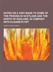 Notes on a Visit Made to Some of the Prisons in Scotland and the North of England, in Company with Elizabeth Fry,1230397051,9781230397054