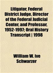 Litigator, Federal District Judge, Director of the Federal Judicial Center, and Professor, 1952-1997; Oral History Transcript | 1998,115238905X,9781152389052