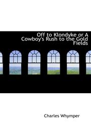 Off to Klondyke or A Cowboy's Rush to the Gold Fields,1140535048,9781140535041