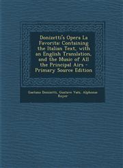 Donizetti's Opera La Favorita Containing the Italian Text, with an English Translation, and the Music of All the Principal Airs - Primary Source EDI,1293921904,9781293921906