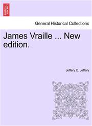 James Vraille ... New edition.,1241216509,9781241216504