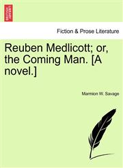 Reuben Medlicott; or, the Coming Man. [A novel.],1241582440,9781241582449