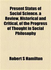 Present Status of Social Science. a Review, Historical and Critical, of the Progress of Thought in Social Philosophy,1154819639,9781154819632