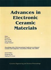 Advances in Electronic Ceramic Materials A Collection of Papers Presented at the 29th International Conference on Advanced Ceramics and Composites, January 23-28, 2005, Cocoa Beach, Florida, Ceramic Engineering and Science Proceedings, Volume 26, Number 5,1574982354,9781574982350