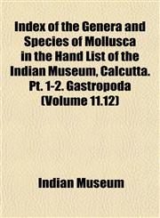 Index of the Genera and Species of Mollusca in the Hand List of the Indian Museum, Calcutta. Pt. 1-2. Gastropoda (Volume 11.12),1152966650,9781152966659