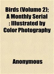 Birds (Volume 2); A Monthly Serial Illustrated by Color Photography,1151922587,9781151922588