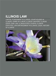 Illinois law Capital punishment in Illinois, Courthouses in Illinois, Crime in Illinois, Illinois lawyers, Illinois state case law,1156503159,9781156503157