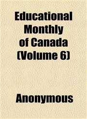 Educational Monthly of Canada (Volume 6),1152513117,9781152513112