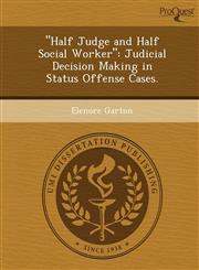 "Half Judge and Half Social Worker" Judicial Decision Making in Status Offense Cases.,1248948548,9781248948545