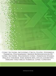 Articles On Conic Sections, including Circle, Ellipse, Hyperbola, Parabola, Discriminant, Matrix Representation Of Conic Sections, Degenerate Conic, Dandelin Spheres, Pascal's Theorem, Semi-minor Axis, Focus (geometry),1243346868,9781243346865