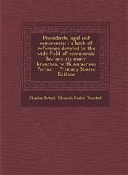 Precedents Legal and Commercial A Book of Reference Devoted to the Wide Field of Commercial Law and Its Many Branches, with Numerous Forms - Primary,1289634122,9781289634124