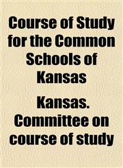 Course of Study for the Common Schools of Kansas,1151487228,9781151487223