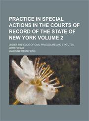 Practice in Special Actions in the Courts of Record of the State of New York; Under the Code of Civil Procedure and Statutes, with Forms Volume 2,1234168359,9781234168353