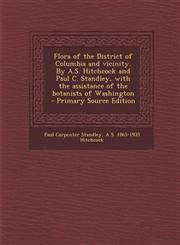 Flora of the District of Columbia and Vicinity. by A.S. Hitchcock and Paul C. Standley, with the Assistance of the Botanists of Washington - Primary S,1294645676,9781294645672
