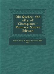 Old Quebec, the city of Champlain; - Primary Source Edition,1294052438,9781294052432