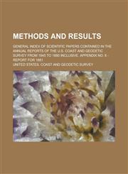 Methods and Results; General Index of Scientific Papers Contained in the Annual Reports of the U.S. Coast and Geodetic Survey from 1845 to 1880 Inclusive. Appendix No. 6 - Report for 1881,1236951387,9781236951380