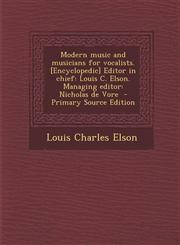 Modern music and musicians for vocalists. [Encyclopedic] Editor in chief Louis C. Elson. Managing editor: Nicholas de Vore  - Primary Source Edition,1293238147,9781293238141