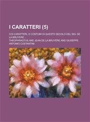 I Caratteri; Coi Caratteri, O Costumi Di Questo Secolo del Sig. de La Bruyere ... (5 ),1234641119,9781234641115