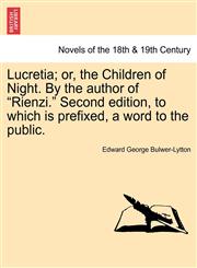 Lucretia; Or, the Children of Night. by the Author of "Rienzi." Second Edition, to Which Is Prefixed, a Word to the Public.,1241208662,9781241208660