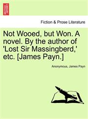 Not Wooed, but Won. A novel. By the author of 'Lost Sir Massingberd,' etc. [James Payn.] Vol. I.,1241370303,9781241370305
