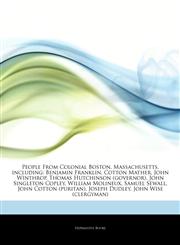 Articles On People From Colonial Boston, Massachusetts, including Benjamin Franklin, Cotton Mather, John Winthrop, Thomas Hutchinson (governor), John Singleton Copley, William Molineux, Samuel Sewall, John Cotton (puritan), Joseph Dudley,1243820306,9781243820303