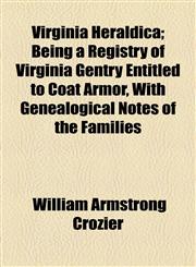 Virginia Heraldica; Being a Registry of Virginia Gentry Entitled to Coat Armor, With Genealogical Notes of the Families,115488533X,9781154885330