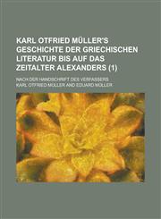 Karl Otfried Muller's Geschichte Der Griechischen Literatur Bis Auf Das Zeitalter Alexanders (1); Nach Der Handschrift Des Verfassers,1235165132,9781235165139