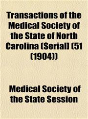 Transactions of the Medical Society of the State of North Carolina (Serial] (51 (1904)),1153263726,9781153263726