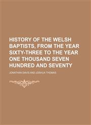History of the Welsh Baptists, From the Year Sixty-Three to the Year One Thousand Seven Hundred and Seventy,1150350156,9781150350153