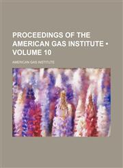 Proceedings of the American Gas Institute (Volume 10),1154021386,9781154021387