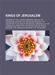 Kings of Jerusalem Frederick II, Holy Roman Emperor, Amalric I of Jerusalem, Amalric II of Jerusalem, Baldwin I of Jerusalem, Fulk, King of Jerusalem, Conradin, Guy of Lusignan, Baldwin III of Jerusalem, René of Anjou, Baldwin IV of Jerusalem, Baldwin V,1156513812,9781156513811