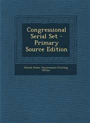 Congressional Serial Set - Primary Source Edition,1287681468,9781287681465