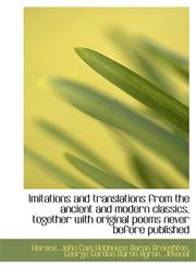 Imitations and Translations from the Ancient and Modern Classics, Together with Original Poems Never,1116966891,9781116966893