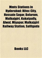 Mmts Stations in Hyderabad Hitec City, Hussain Sagar, Bolarum, Malkajgiri, Kukatpally, Alwal, Miyapur, Malkajgiri Railway Station, Safilguda,1155461304,9781155461304
