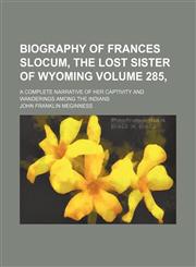 Biography of Frances Slocum, the lost sister of Wyoming Volume 285, ; A complete narrative of her captivity and wanderings among the Indians,115065161X,9781150651618
