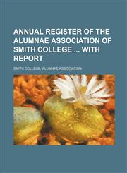 Annual register of the Alumnae association of Smith college  with report,1130938859,9781130938852