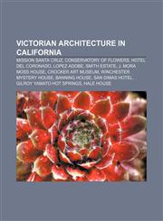 Victorian architecture in California Mission Santa Cruz, Conservatory of Flowers, Hotel del Coronado, Lopez Adobe, Smith Estate,1158209126,9781158209125