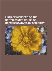 Lists of Members of the United States House of Representatives by Seniority List of Current Members of the United States House of Representatives by,123076349X,9781230763491