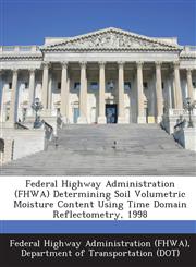 Federal Highway Administration (FHWA) Determining Soil Volumetric Moisture Content Using Time Domain Reflectometry, 1998,1249161762,9781249161769