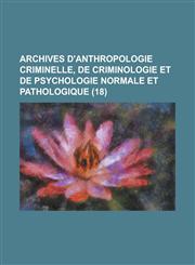 Archives D'Anthropologie Criminelle, de Criminologie Et de Psychologie Normale Et Pathologique (18),1231528613,9781231528617