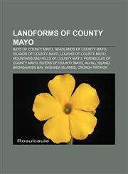 Landforms of County Mayo Bays of County Mayo, Headlands of County Mayo, Islands of County Mayo, Loughs of County Mayo,1157974287,9781157974284