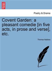 Covent Garden a pleasant comedie [in five acts, in prose and verse], etc.,1241245037,9781241245030
