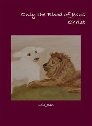 Only the Blood of Jesus Christ,0557065100,9780557065103