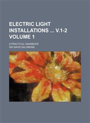 Electric Light Installations V.1-2 Volume 1; A Practical Handbook,113049988X,9781130499889